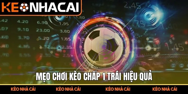 Kèo Chấp 1 Trái – Hướng Dẫn Chi Tiết Từ A Đến Z Cho Người Mới 3 Mẹo chơi kèo chấp 1 trái